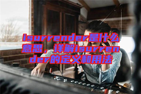 isurrender是什么意思，詳解isurrender的定義和用法
