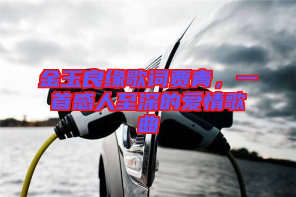 金玉良緣歌詞賈青，一首感人至深的愛情歌曲