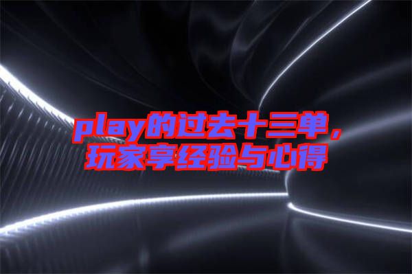play的過去十三單，玩家享經(jīng)驗與心得