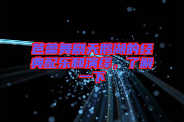 芭蕾舞劇天鵝湖的經(jīng)典配樂和演繹，了解一下