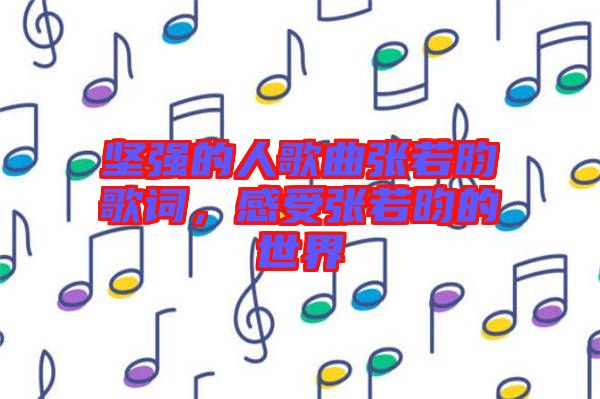 堅強的人歌曲張若昀歌詞，感受張若昀的世界