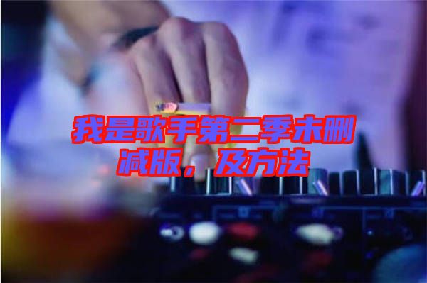 我是歌手第二季未刪減版，及方法