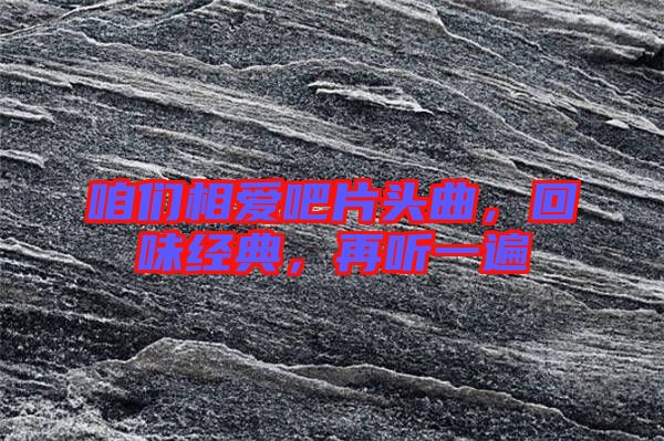 咱們相愛吧片頭曲，回味經(jīng)典，再聽一遍