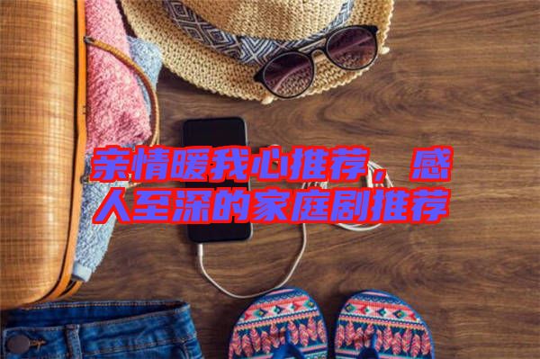 親情暖我心推薦，感人至深的家庭劇推薦
