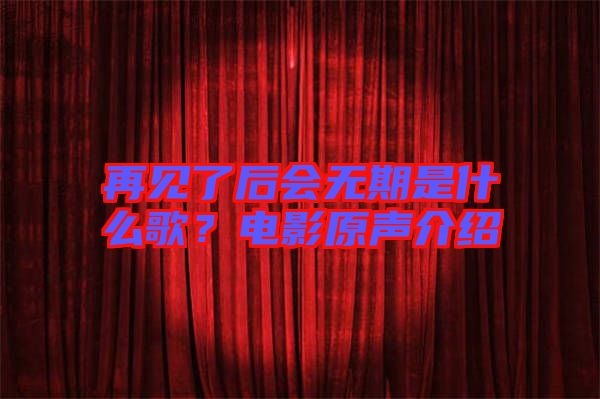 再見了后會無期是什么歌？電影原聲介紹