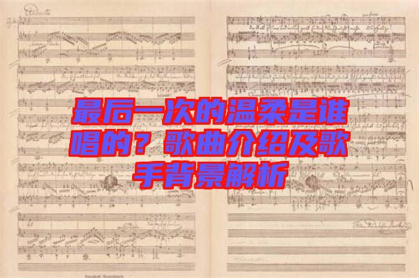 最后一次的溫柔是誰唱的？歌曲介紹及歌手背景解析