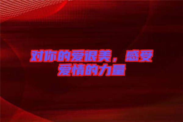 對你的愛很美，感受愛情的力量