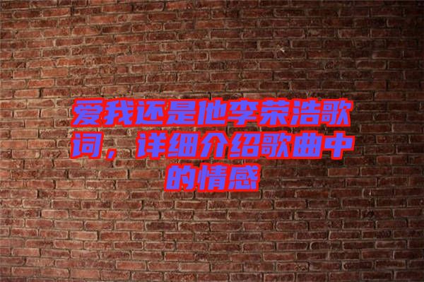 愛(ài)我還是他李榮浩歌詞，詳細(xì)介紹歌曲中的情感