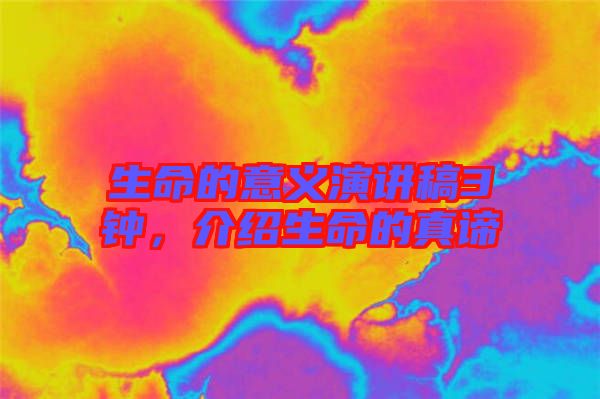 生命的意義演講稿3鐘，介紹生命的真諦