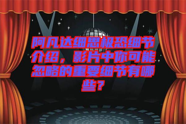 阿凡達(dá)細(xì)思極恐細(xì)節(jié)介紹，影片中你可能忽略的重要細(xì)節(jié)有哪些？