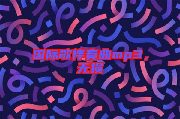 國際歌伴奏曲mp3，無損