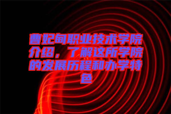 曹妃甸職業(yè)技術(shù)學(xué)院介紹，了解這所學(xué)院的發(fā)展歷程和辦學(xué)特色