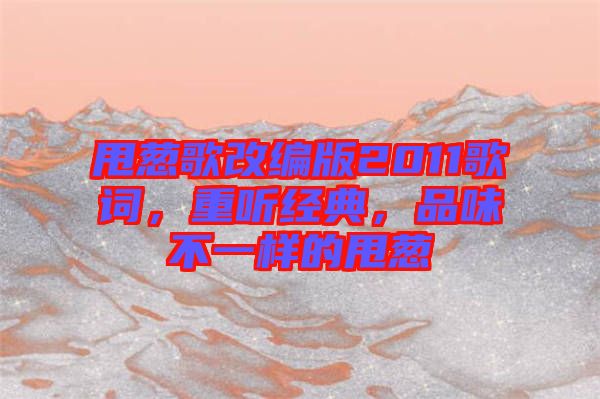 甩蔥歌改編版2011歌詞，重聽(tīng)經(jīng)典，品味不一樣的甩蔥