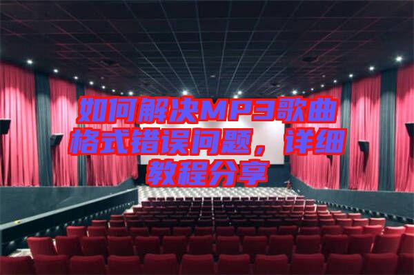 如何解決MP3歌曲格式錯誤問題，詳細教程分享