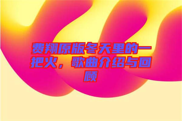 費(fèi)翔原版冬天里的一把火，歌曲介紹與回顧