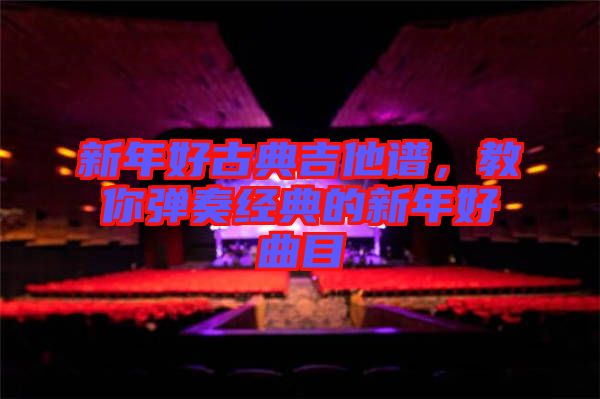 新年好古典吉他譜，教你彈奏經(jīng)典的新年好曲目