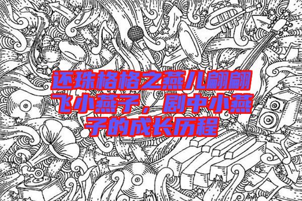 還珠格格之燕兒翩翩飛小燕子，劇中小燕子的成長歷程