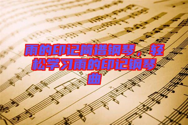 雨的印記簡(jiǎn)譜鋼琴，輕松學(xué)習(xí)雨的印記鋼琴曲