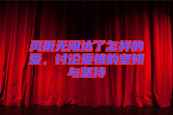 風(fēng)雨無阻達(dá)了怎樣的愛，討論愛情的堅(jiān)韌與堅(jiān)持