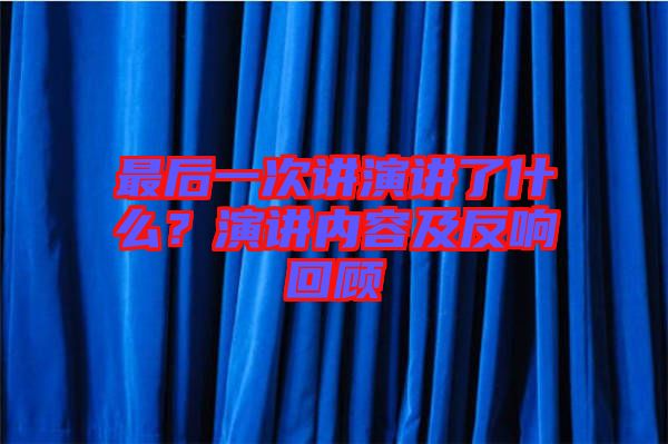 最后一次講演講了什么？演講內容及反響回顧