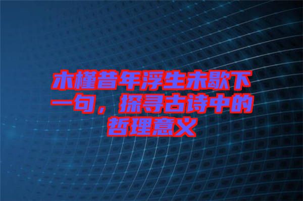 木槿昔年浮生未歇下一句，探尋古詩中的哲理意義