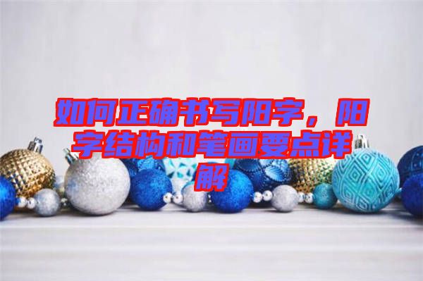 如何正確書寫陽字，陽字結構和筆畫要點詳解