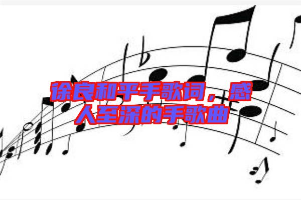 徐良和平手歌詞，感人至深的手歌曲
