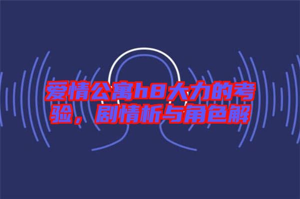 愛情公寓h8大力的考驗(yàn)，劇情析與角色解