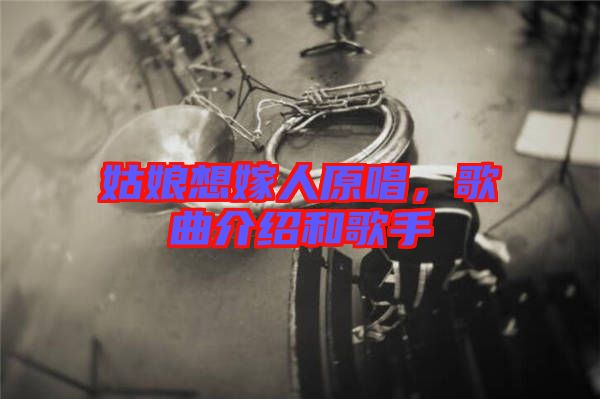 姑娘想嫁人原唱，歌曲介紹和歌手