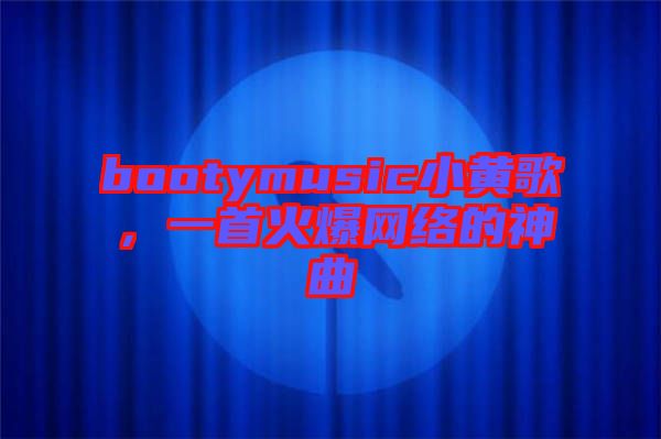 bootymusic小黃歌，一首火爆網(wǎng)絡(luò)的神曲
