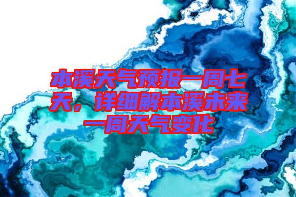 本溪天氣預(yù)報一周七天，詳細解本溪未來一周天氣變化