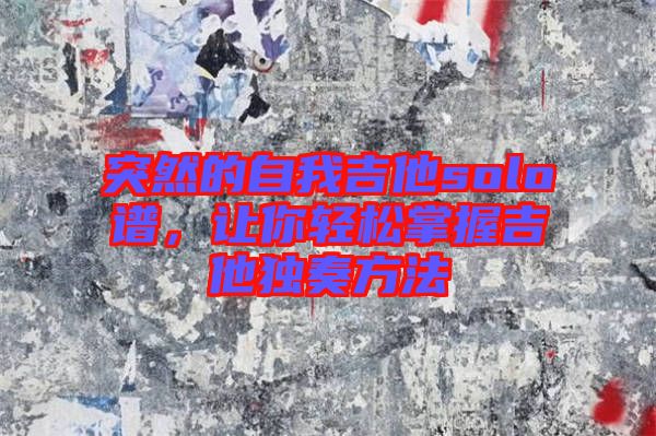 突然的自我吉他solo譜，讓你輕松掌握吉他獨(dú)奏方法