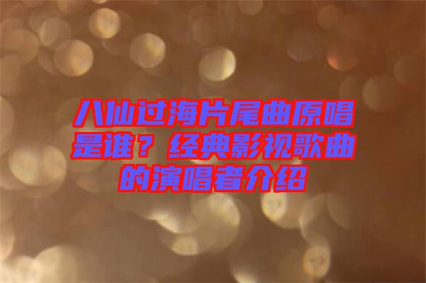 八仙過海片尾曲原唱是誰(shuí)？經(jīng)典影視歌曲的演唱者介紹