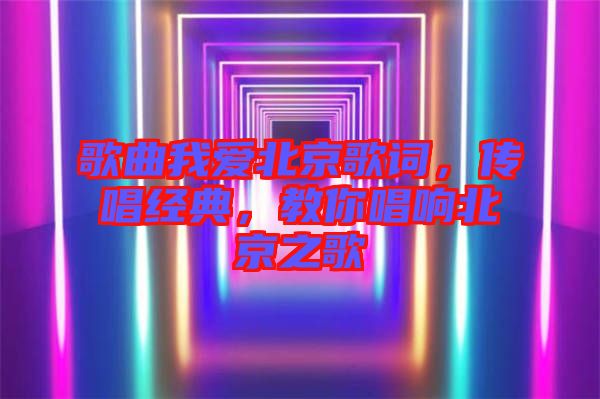 歌曲我愛北京歌詞，傳唱經(jīng)典，教你唱響北京之歌