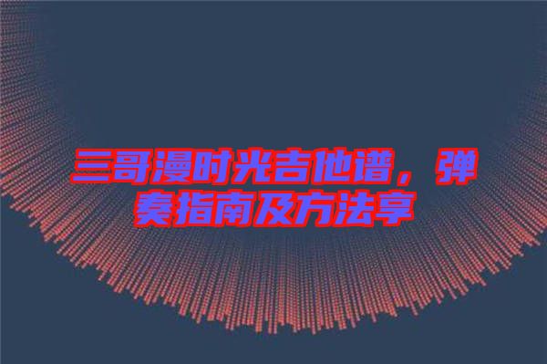 三哥漫時(shí)光吉他譜，彈奏指南及方法享