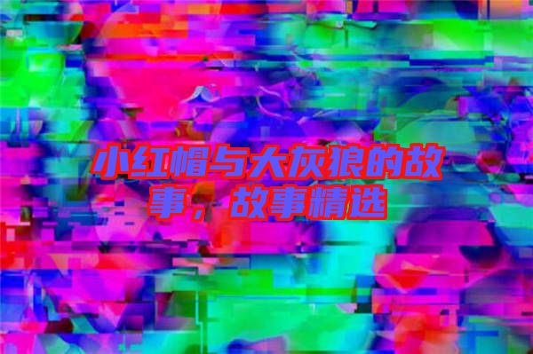 小紅帽與大灰狼的故事，故事精選
