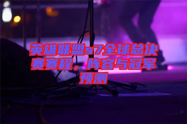 英雄聯(lián)盟s7全球總決賽賽程，陣容與冠軍預(yù)測