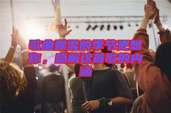 歌曲飄雪的季節(jié)更想你，感解這首歌的內(nèi)涵