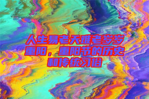 人生易老天難老歲歲重陽，重陽節(jié)的歷史和傳統(tǒng)習俗