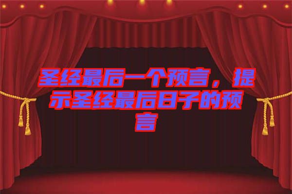 圣經(jīng)最后一個預言，提示圣經(jīng)最后日子的預言