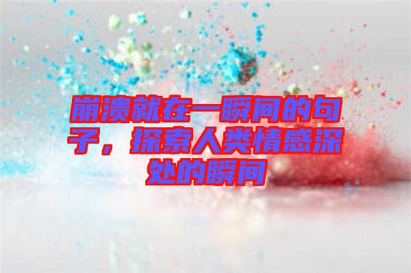 崩潰就在一瞬間的句子，探索人類情感深處的瞬間