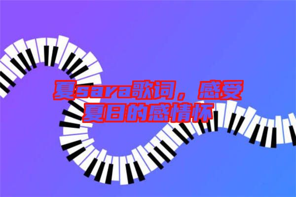夏sara歌詞，感受夏日的感情懷