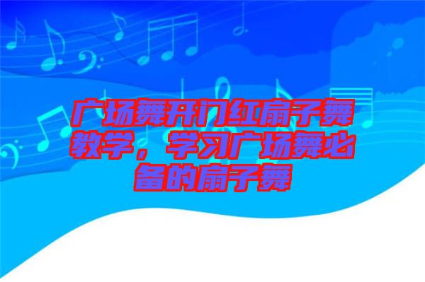廣場舞開門紅扇子舞教學(xué)，學(xué)習(xí)廣場舞必備的扇子舞