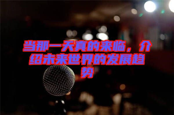 當(dāng)那一天真的來臨，介紹未來世界的發(fā)展趨勢(shì)