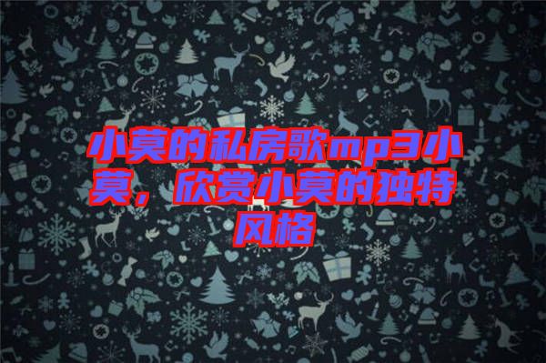 小莫的私房歌mp3小莫，欣賞小莫的獨(dú)特風(fēng)格