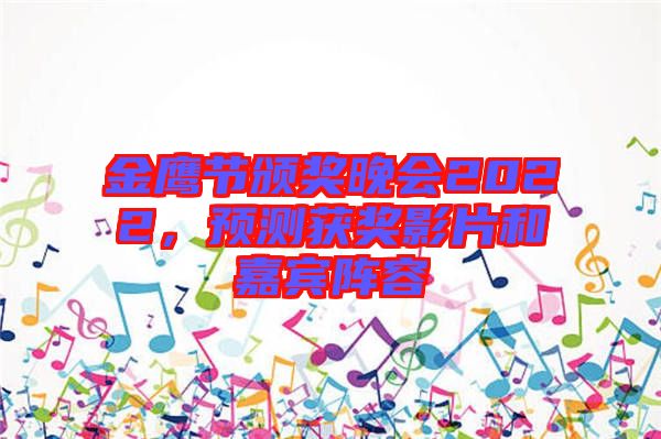 金鷹節(jié)頒獎晚會2022，預測獲獎影片和嘉賓陣容