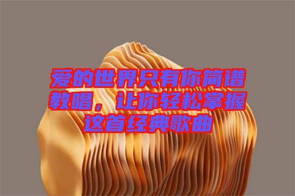 愛(ài)的世界只有你簡(jiǎn)譜教唱，讓你輕松掌握這首經(jīng)典歌曲