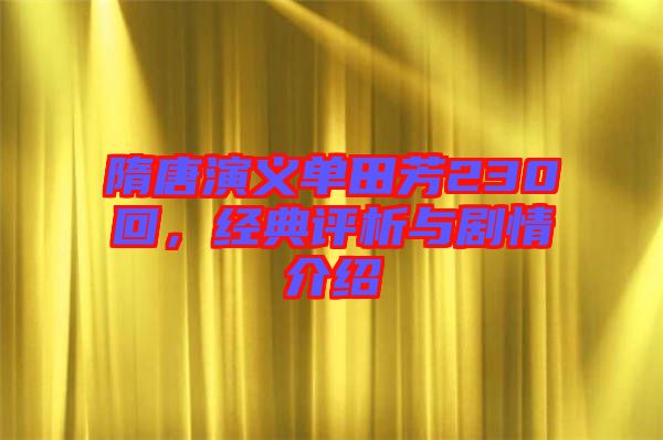隋唐演義單田芳230回，經(jīng)典評析與劇情介紹
