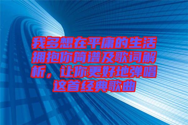 我多想在平庸的生活擁抱你簡譜及歌詞解析，讓你更好地彈唱這首經(jīng)典歌曲