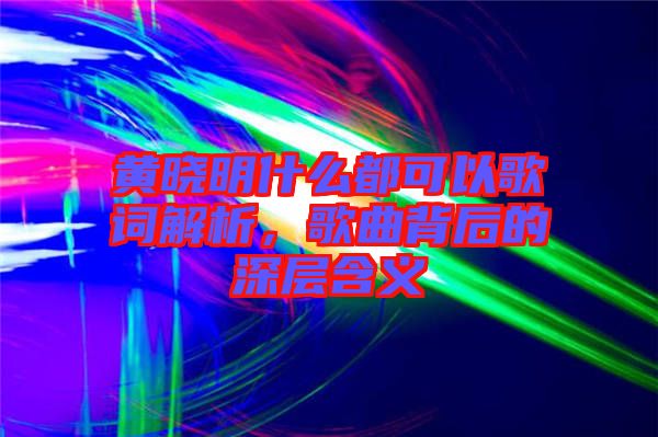黃曉明什么都可以歌詞解析，歌曲背后的深層含義